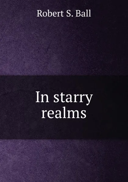 Обложка книги In starry realms, Robert S. Ball