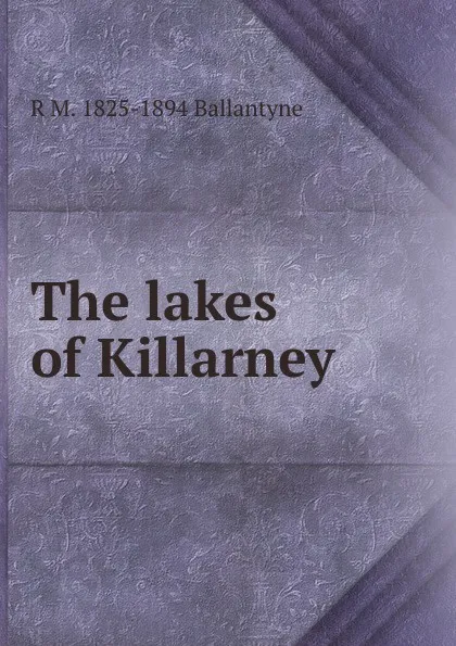 Обложка книги The lakes of Killarney, R. M. Ballantyne
