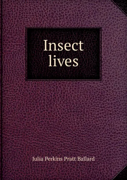 Обложка книги Insect lives, Julia Perkins Pratt Ballard