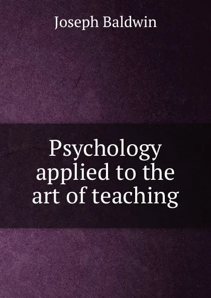 Обложка книги Psychology applied to the art of teaching, Joseph Baldwin