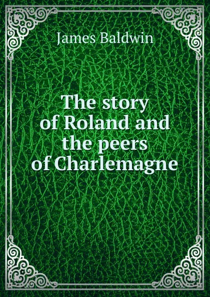 Обложка книги The story of Roland and the peers of Charlemagne, James Baldwin