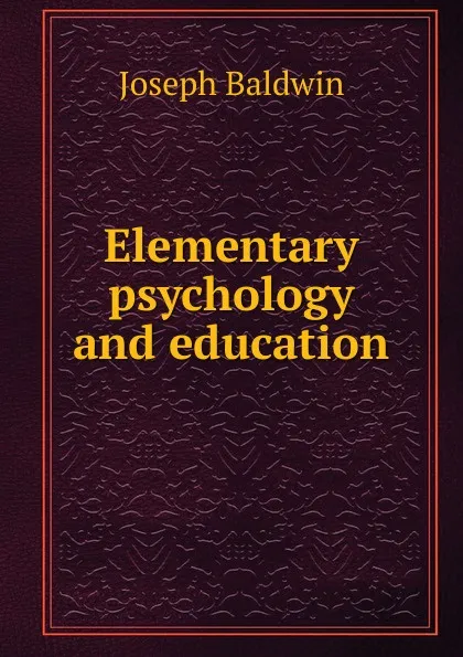 Обложка книги Elementary psychology and education, Joseph Baldwin