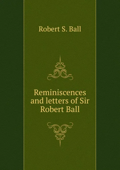 Обложка книги Reminiscences and letters of Sir Robert Ball, Robert S. Ball