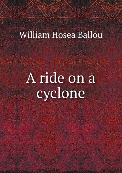 Обложка книги A ride on a cyclone, William Hosea Ballou