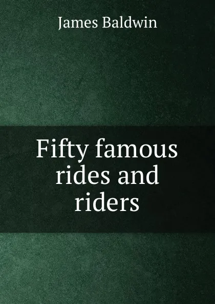 Обложка книги Fifty famous rides and riders, James Baldwin