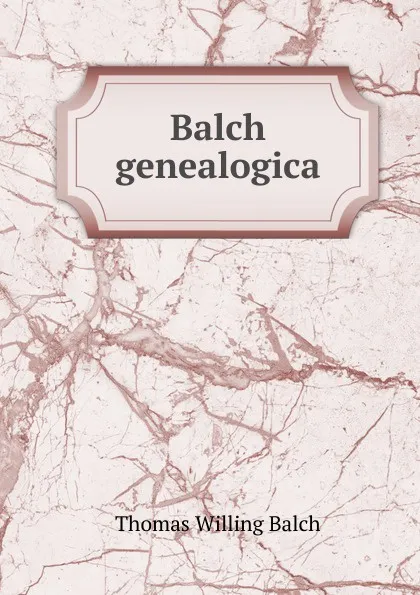 Обложка книги Balch genealogica, Thomas Willing Balch