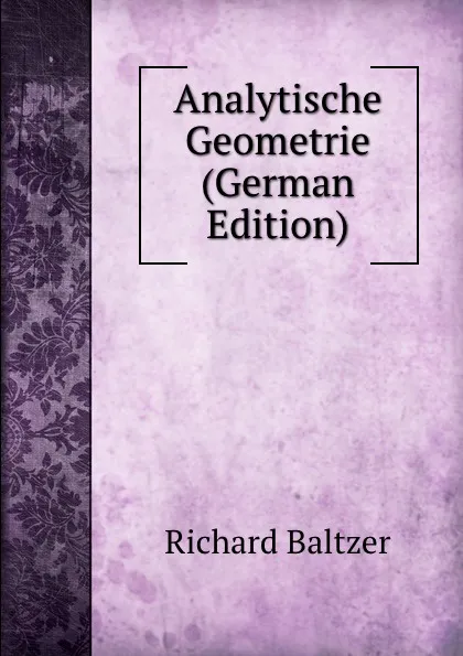 Обложка книги Analytische Geometrie (German Edition), Richard Baltzer