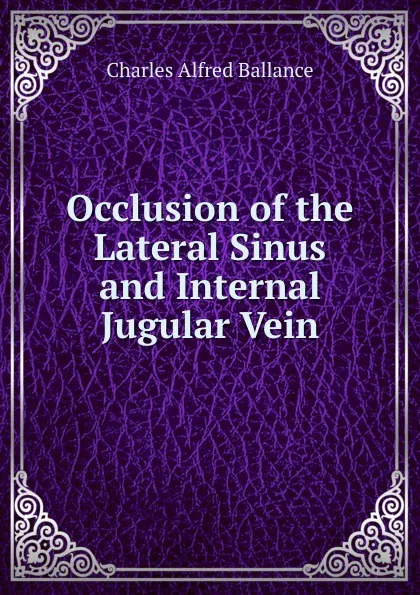 Обложка книги Occlusion of the Lateral Sinus and Internal Jugular Vein, Charles Alfred Ballance