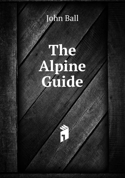 Обложка книги The Alpine Guide, John Ball