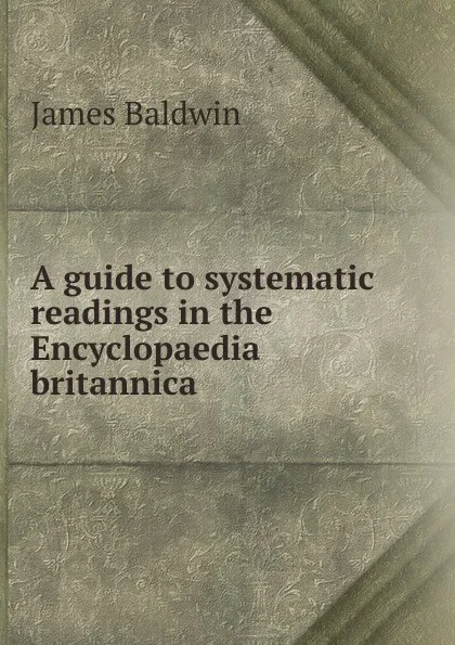 Обложка книги A guide to systematic readings in the Encyclopaedia britannica, James Baldwin