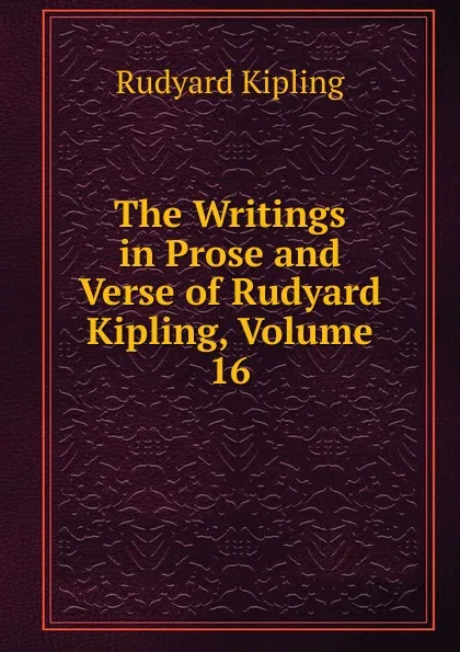 Обложка книги The Writings in Prose and Verse of Rudyard Kipling, Volume 16, Джозеф Редьярд Киплинг