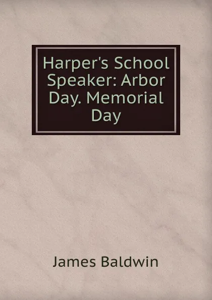 Обложка книги Harper.s School Speaker: Arbor Day. Memorial Day, James Baldwin