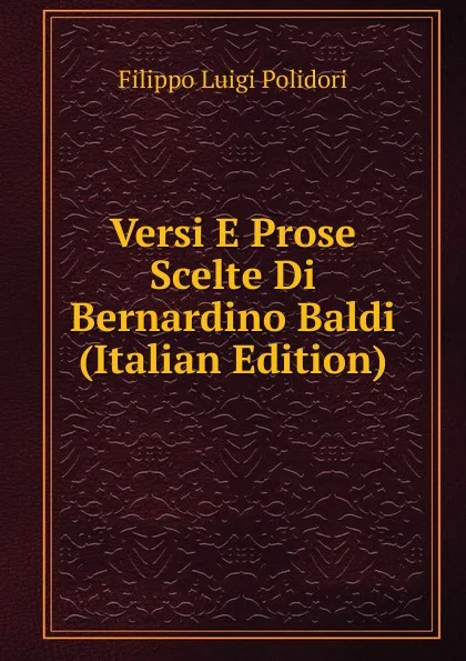 Обложка книги Versi E Prose Scelte Di Bernardino Baldi (Italian Edition), Filippo Luigi Polidori