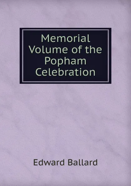 Обложка книги Memorial Volume of the Popham Celebration, Edward Ballard