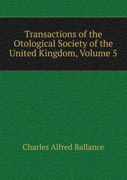 Обложка книги Transactions of the Otological Society of the United Kingdom, Volume 5, Charles Alfred Ballance