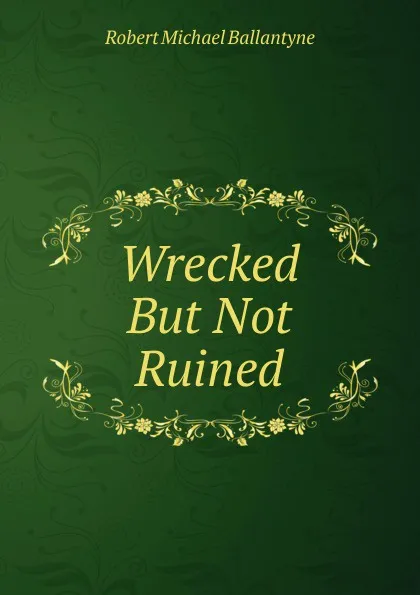 Обложка книги Wrecked But Not Ruined, R. M. Ballantyne