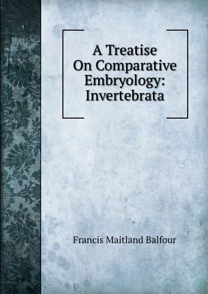 Обложка книги A Treatise On Comparative Embryology: Invertebrata, Francis Maitland Balfour