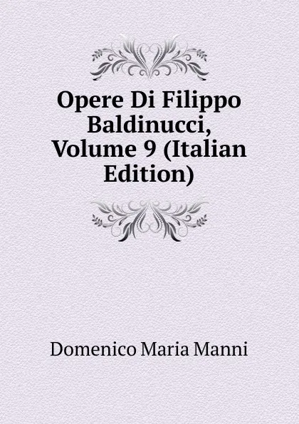 Обложка книги Opere Di Filippo Baldinucci, Volume 9 (Italian Edition), Domenico Maria Manni