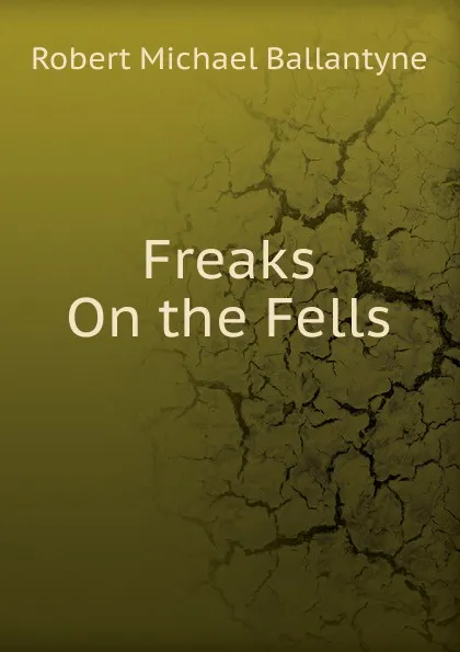 Обложка книги Freaks On the Fells, R. M. Ballantyne
