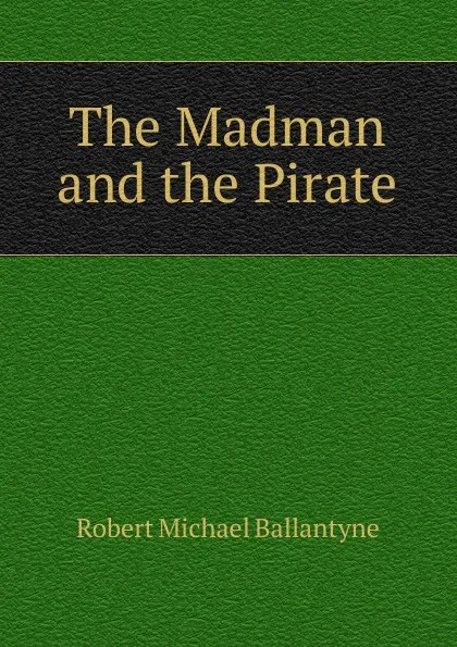 Обложка книги The Madman and the Pirate, R. M. Ballantyne