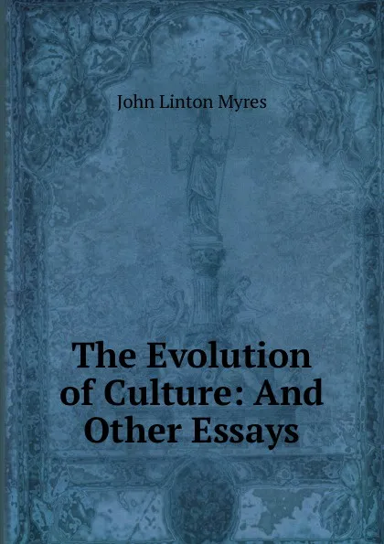 Обложка книги The Evolution of Culture: And Other Essays, John Linton Myres