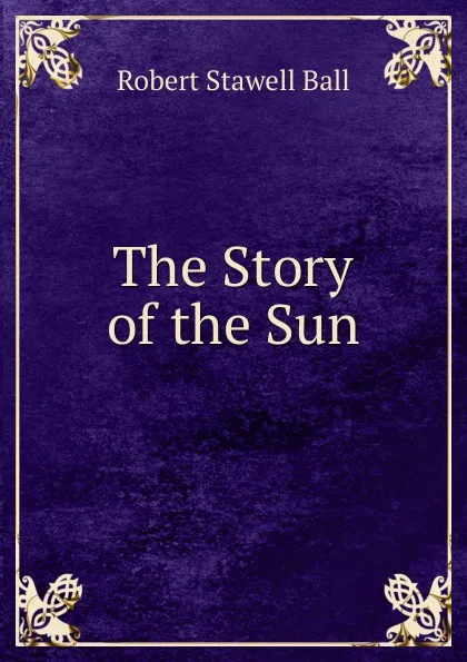 Обложка книги The Story of the Sun, Robert S. Ball