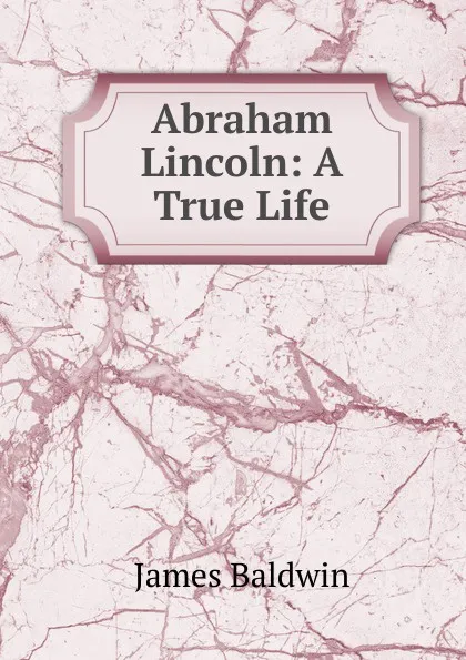 Обложка книги Abraham Lincoln: A True Life, James Baldwin