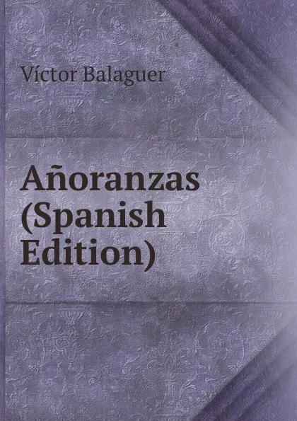 Обложка книги Anoranzas (Spanish Edition), Victor Balaguer