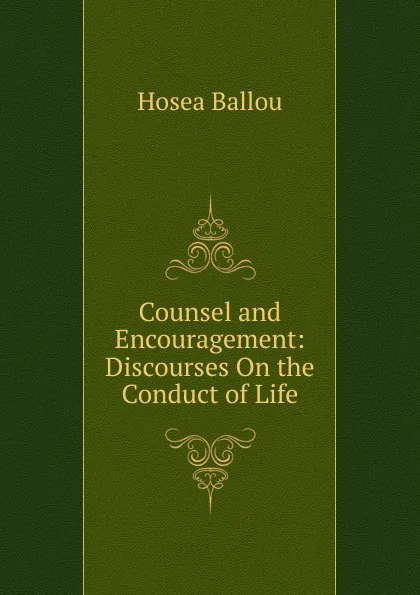 Обложка книги Counsel and Encouragement: Discourses On the Conduct of Life, Hosea Ballou