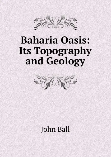 Обложка книги Baharia Oasis: Its Topography and Geology, John Ball