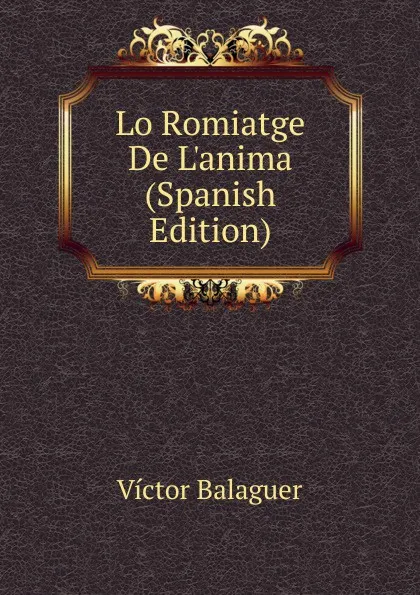 Обложка книги Lo Romiatge De L.anima (Spanish Edition), Victor Balaguer