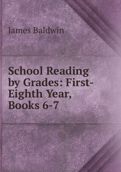 Обложка книги School Reading by Grades: First-Eighth Year, Books 6-7, James Baldwin