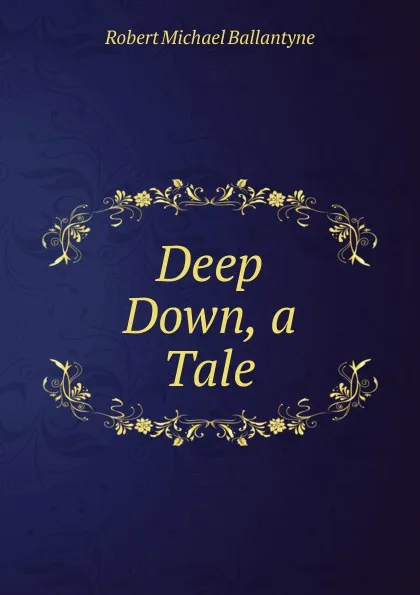 Обложка книги Deep Down, a Tale, R. M. Ballantyne