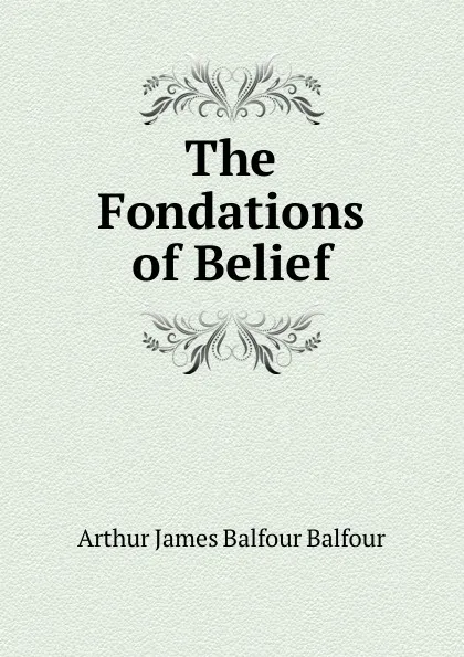 Обложка книги The Fondations of Belief, Arthur James Balfour