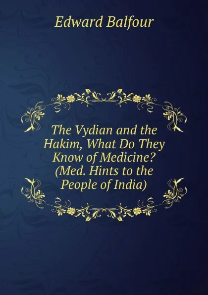 Обложка книги The Vydian and the Hakim, What Do They Know of Medicine. (Med. Hints to the People of India)., Edward Balfour