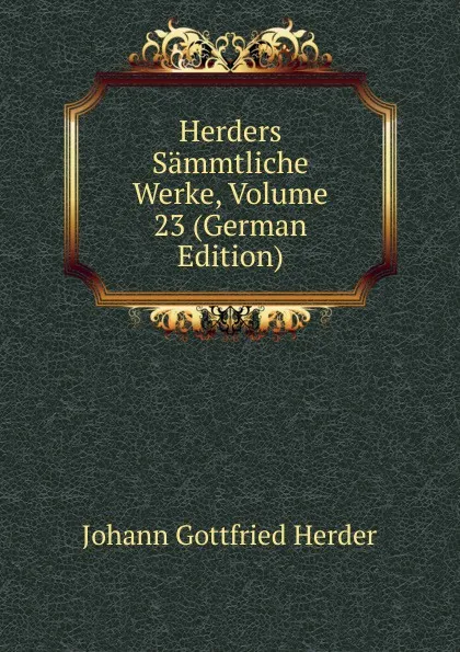 Обложка книги Herders Sammtliche Werke, Volume 23 (German Edition), Herder Johann Gottfried