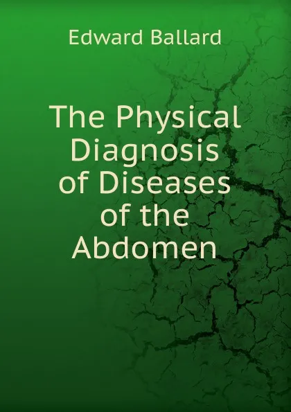 Обложка книги The Physical Diagnosis of Diseases of the Abdomen, Edward Ballard