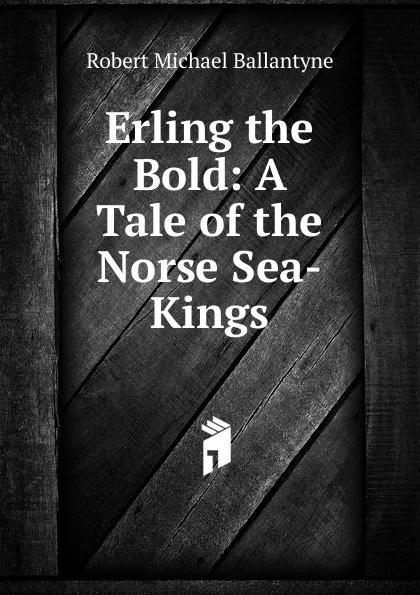 Обложка книги Erling the Bold: A Tale of the Norse Sea-Kings, R. M. Ballantyne