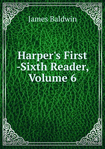 Обложка книги Harper.s First -Sixth Reader, Volume 6, James Baldwin