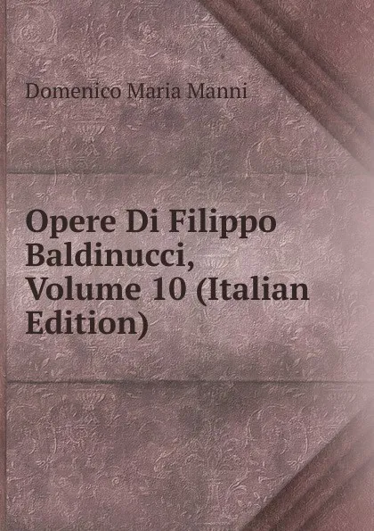 Обложка книги Opere Di Filippo Baldinucci, Volume 10 (Italian Edition), Domenico Maria Manni