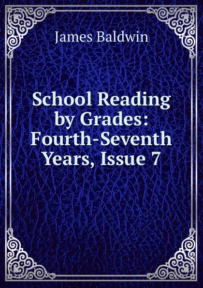 Обложка книги School Reading by Grades: Fourth-Seventh Years, Issue 7, James Baldwin