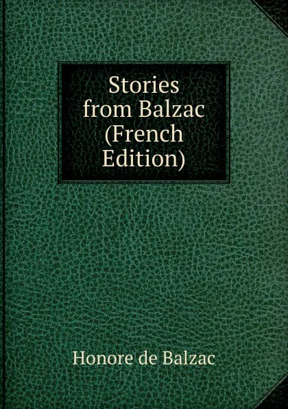 Обложка книги Stories from Balzac (French Edition), Honoré de Balzac
