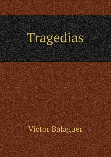 Обложка книги Tragedias, Victor Balaguer