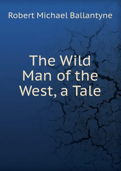 Обложка книги The Wild Man of the West, a Tale, R. M. Ballantyne