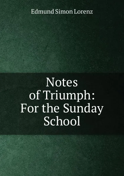 Обложка книги Notes of Triumph: For the Sunday School, Edmund Simon Lorenz