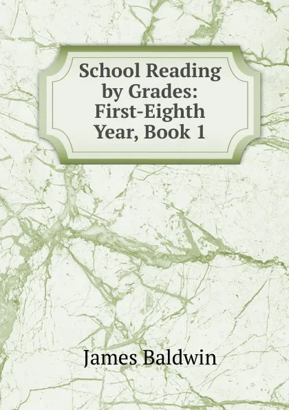 Обложка книги School Reading by Grades: First-Eighth Year, Book 1, James Baldwin