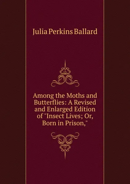 Обложка книги Among the Moths and Butterflies: A Revised and Enlarged Edition of 