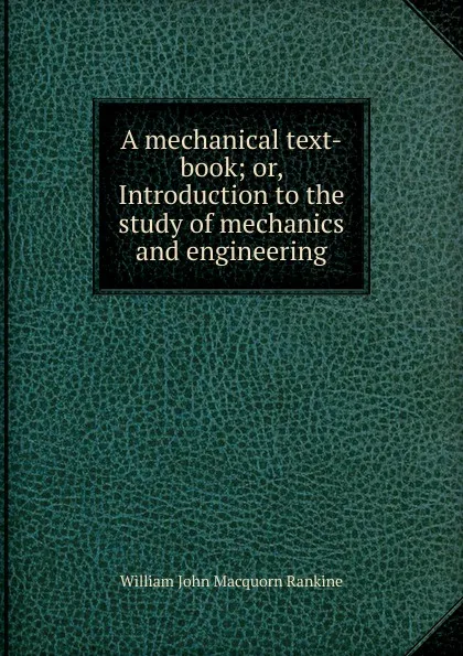 Обложка книги A mechanical text-book; or, Introduction to the study of mechanics and engineering, William John Macquorn Rankine