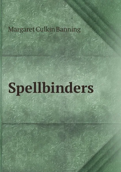 Обложка книги Spellbinders, Margaret Culkin Banning