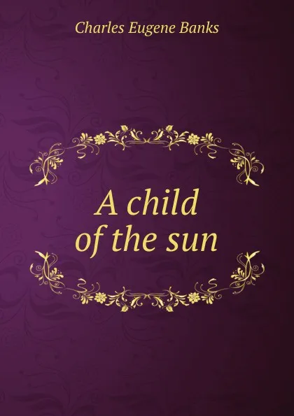 Обложка книги A child of the sun, Charles Eugene Banks